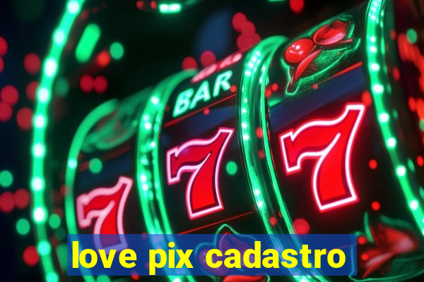 love pix cadastro